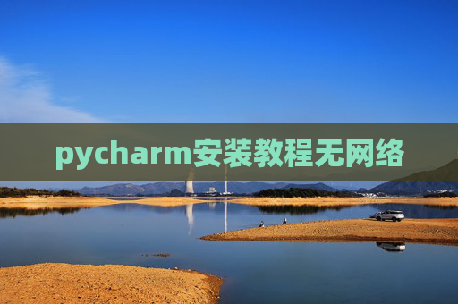 pycharm安装教程无网络 pycharm安装教程无网络